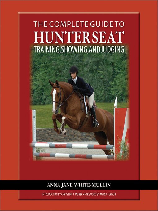 Title details for Complete Guide to Hunter Seat Training, Showing, and Judging by Anna Jane White-Mullin - Wait list